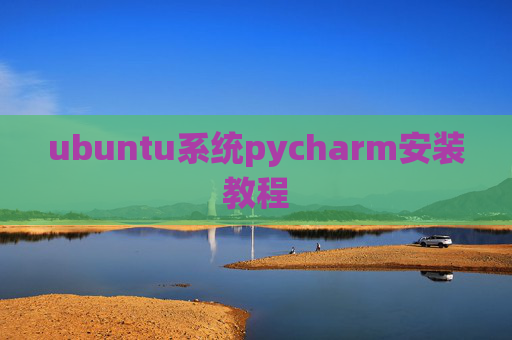 ubuntu系统pycharm安装教程 ubuntu系统pycharm安装教程